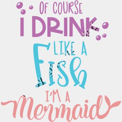 Of course i drink like a fish im a mermaid Thumbnail